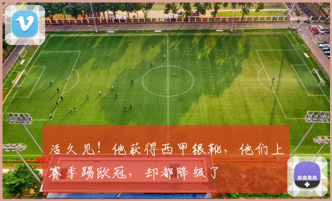活久见！他获得西甲银靴，他们上赛季踢欧冠，却都降级了