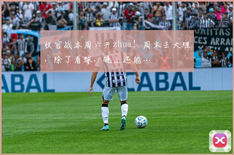 收官战本周六开zhua！周末去大理，除了看球，晚上还能…