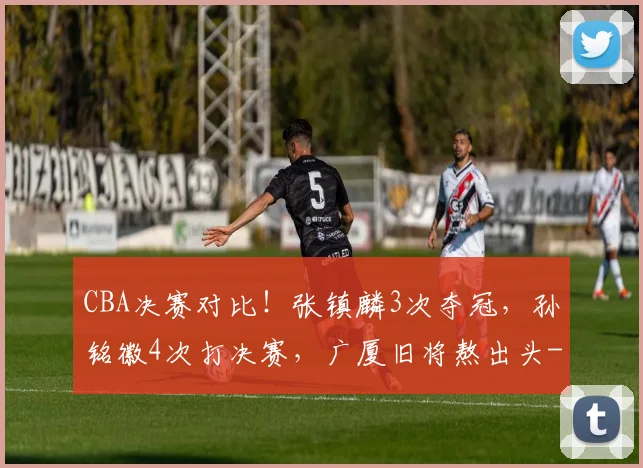 CBA决赛对比！张镇麟3次夺冠，孙铭徽4次打决赛，广厦旧将熬出头