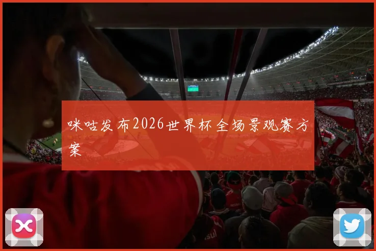 咪咕发布2026世界杯全场景观赛方案