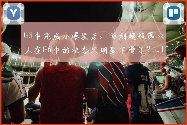 G5中完成小爆发后,马刺超级第六人在G6中的状态又明显下滑了?_1