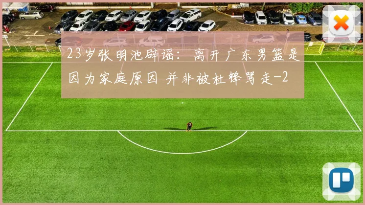 23岁张明池辟谣:离开广东男篮是因为家庭原因 并非被杜锋骂走